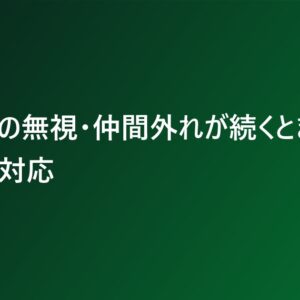 職場での無視・仲間外れが続くときの最初の対応