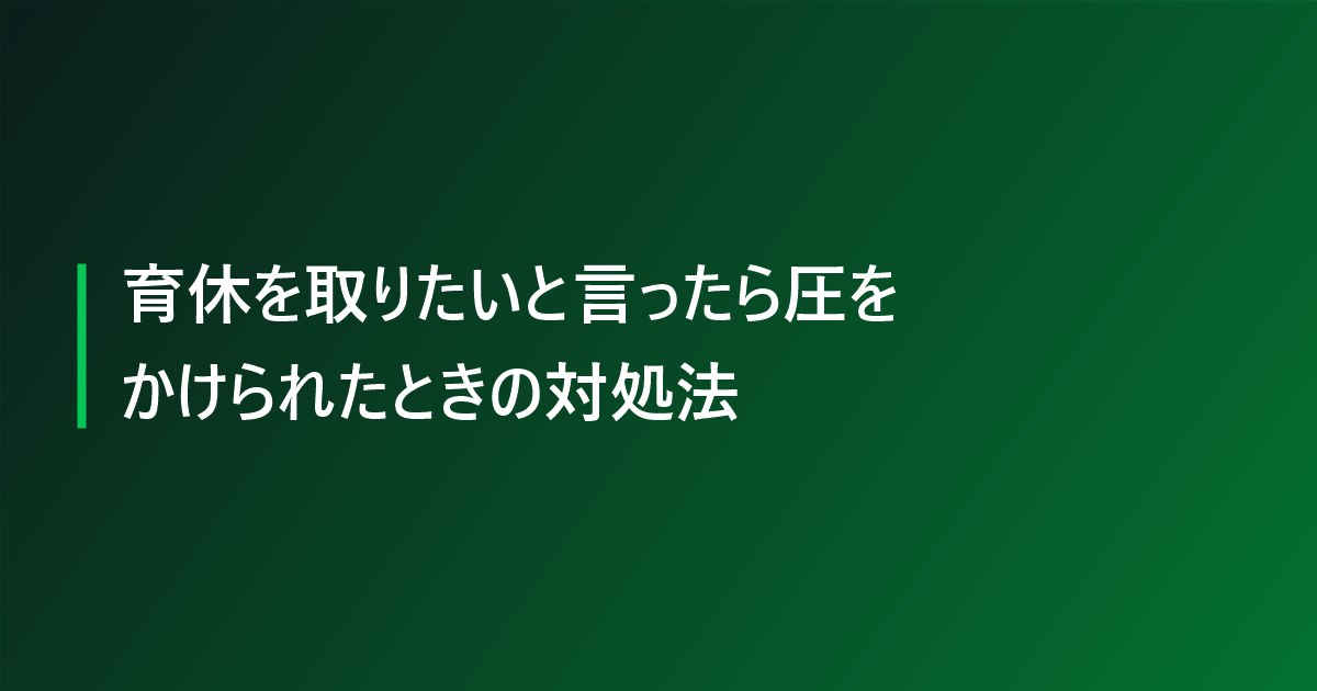 育休を取りたいと言ったら圧をかけられたときの対処法