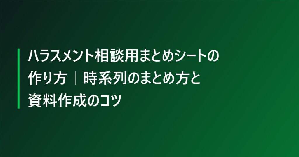 ハラスメント相談用まとめシートの作り方｜時系列のまとめ方と資料作成のコツ