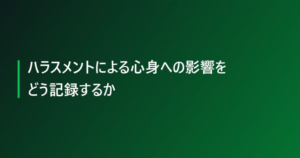 ハラスメントによる心身への影響をどう記録するか
