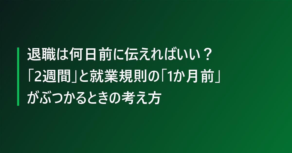 退職は何日前に伝えればいい？「2週間」と就業規則の「1か月前」がぶつかるときの考え方