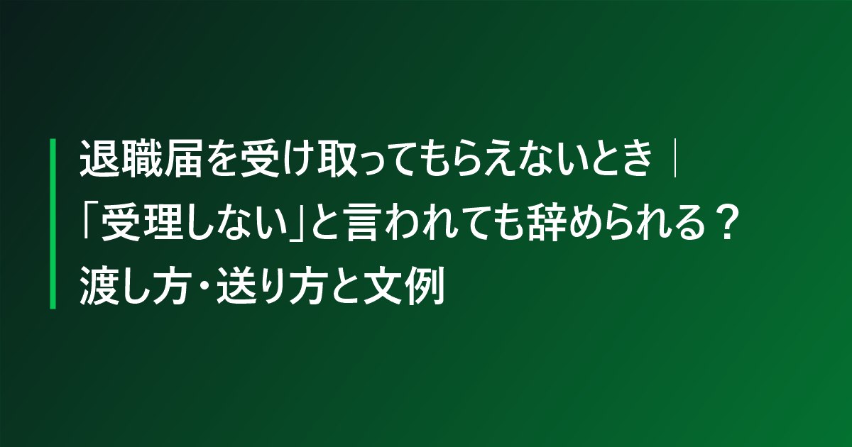 退職届を受け取ってもらえないとき｜「受理しない」と言われても辞められる？渡し方・送り方と文例