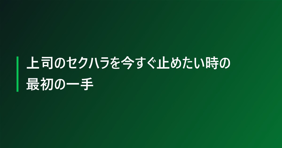 上司のセクハラを今すぐ止めたい時の最初の一手